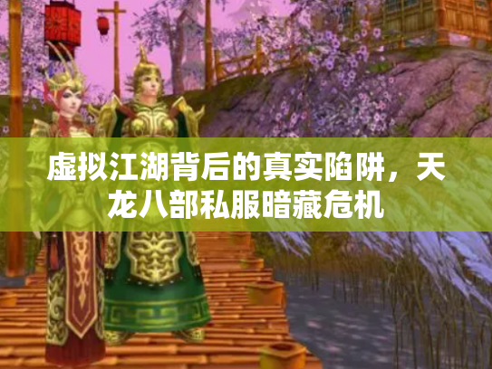 虚拟江湖背后的真实陷阱，天龙八部私服暗藏危机