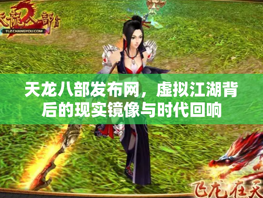 天龙八部发布网，虚拟江湖背后的现实镜像与时代回响