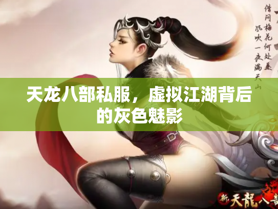 天龙八部私服，虚拟江湖背后的灰色魅影