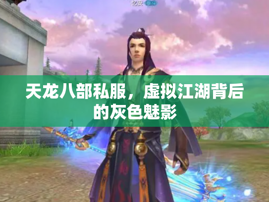 天龙八部私服，虚拟江湖背后的灰色魅影