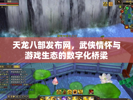 天龙八部发布网，武侠情怀与游戏生态的数字化桥梁