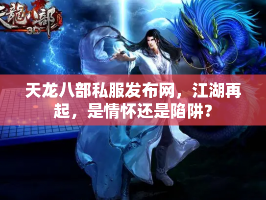 天龙八部私服发布网，江湖再起，是情怀还是陷阱？
