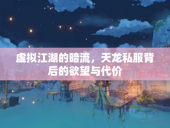 虚拟江湖的暗流，天龙私服背后的欲望与代价