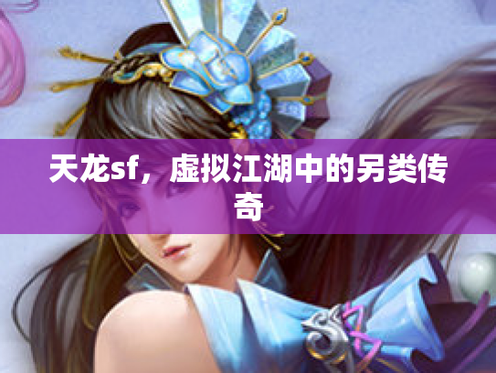 天龙sf，虚拟江湖中的另类传奇