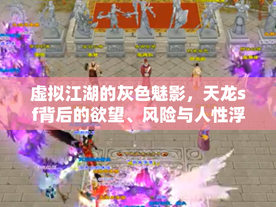 虚拟江湖的灰色魅影，天龙sf背后的欲望、风险与人性浮沉