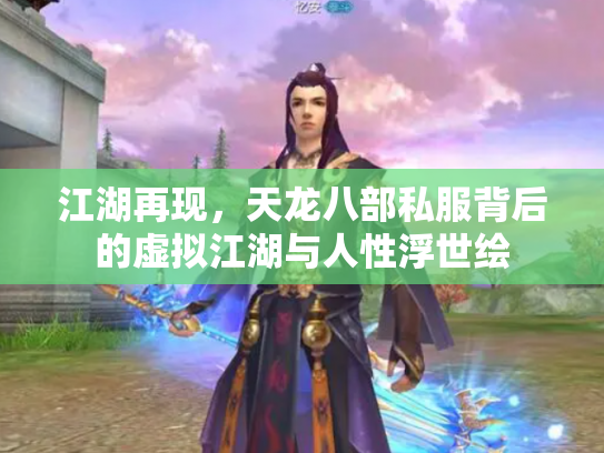 江湖再现，天龙八部私服背后的虚拟江湖与人性浮世绘