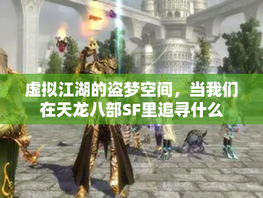 虚拟江湖的盗梦空间，当我们在天龙八部SF里追寻什么