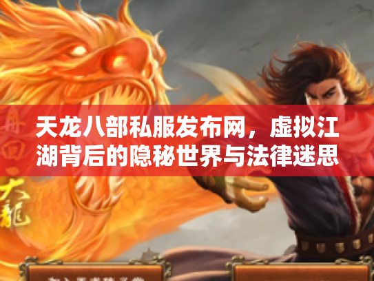 天龙八部私服发布网，虚拟江湖背后的隐秘世界与法律迷思