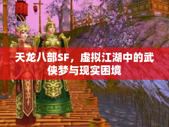天龙八部SF，虚拟江湖中的武侠梦与现实困境