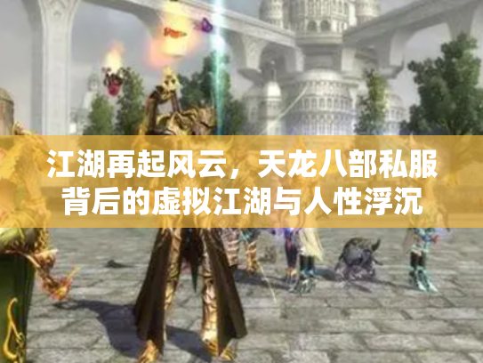 江湖再起风云，天龙八部私服背后的虚拟江湖与人性浮沉