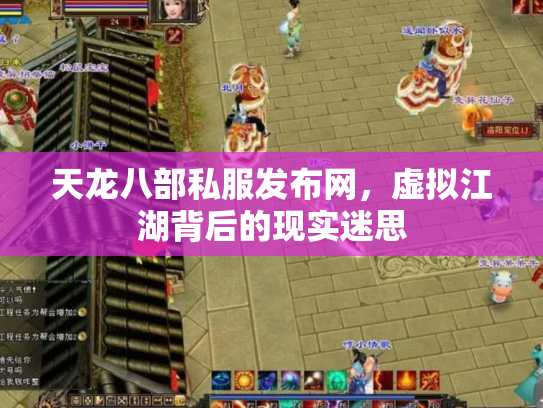 天龙八部私服发布网，虚拟江湖背后的现实迷思