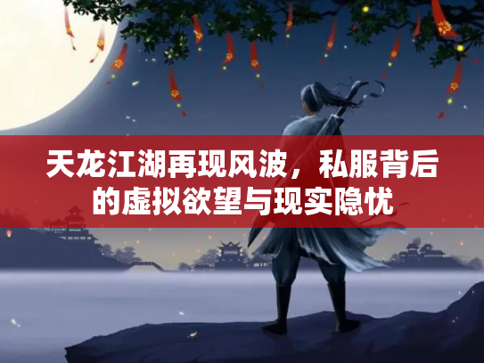 天龙江湖再现风波，私服背后的虚拟欲望与现实隐忧