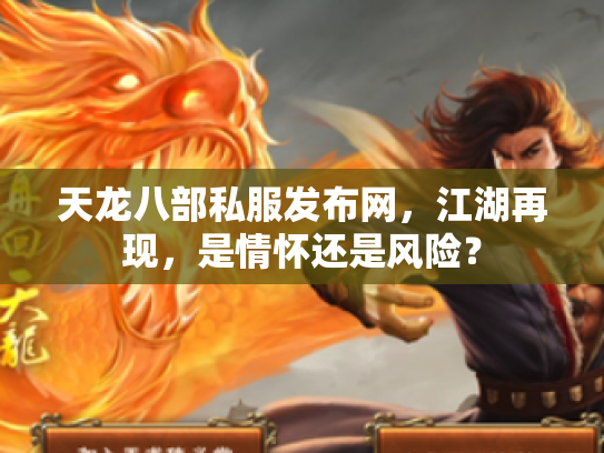天龙八部私服发布网，江湖再现，是情怀还是风险？