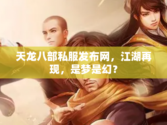 天龙八部私服发布网，江湖再现，是梦是幻？