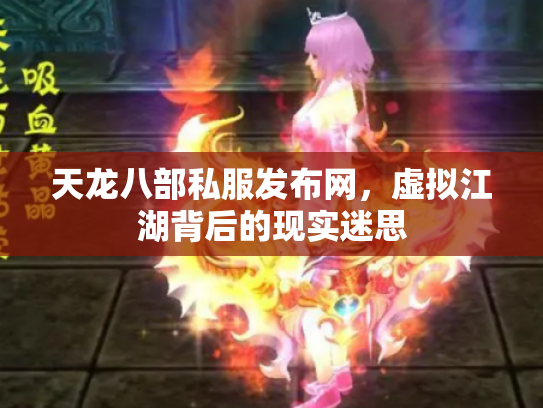 天龙八部私服发布网，虚拟江湖背后的现实迷思