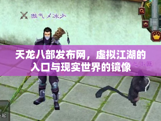 天龙八部发布网，虚拟江湖的入口与现实世界的镜像