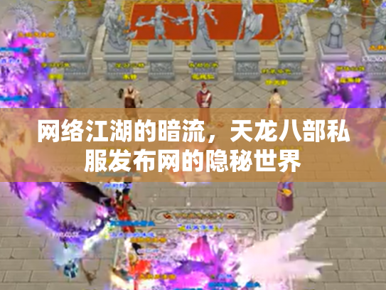 网络江湖的暗流，天龙八部私服发布网的隐秘世界