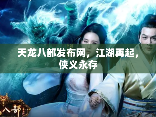 天龙八部发布网，江湖再起，侠义永存