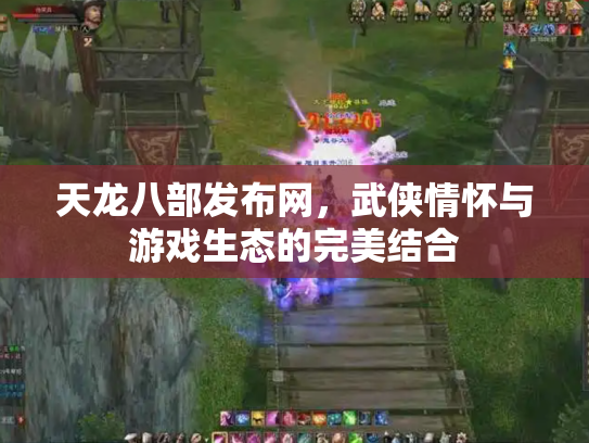 天龙八部发布网，武侠情怀与游戏生态的完美结合