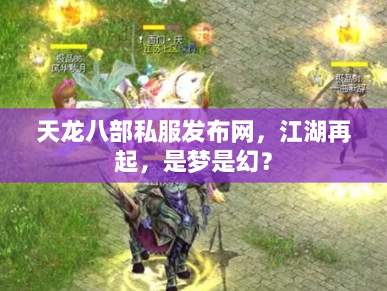 天龙八部私服发布网，江湖再起，是梦是幻？