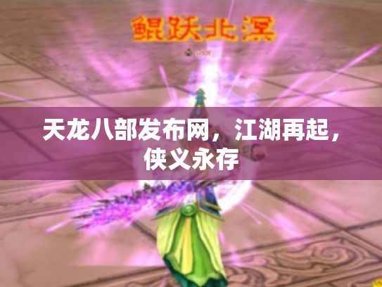 天龙八部发布网，江湖再起，侠义永存