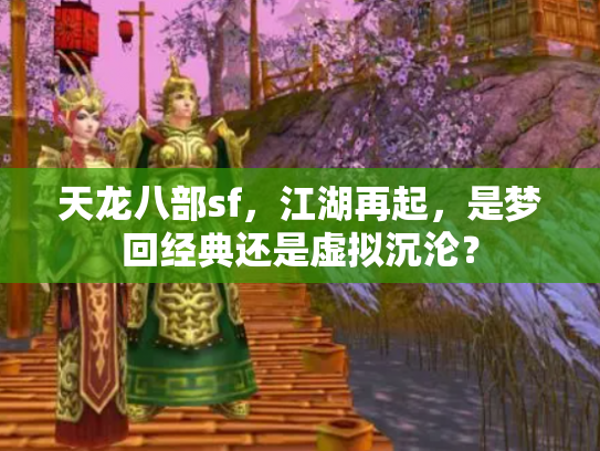 天龙八部sf，江湖再起，是梦回经典还是虚拟沉沦？