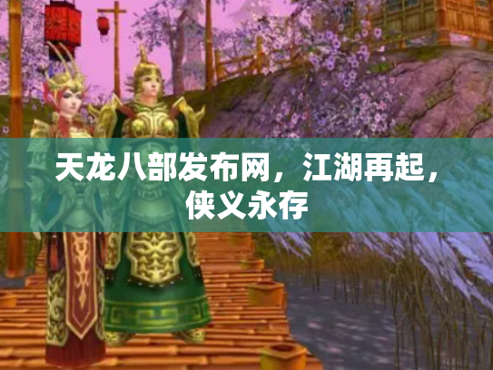 天龙八部发布网，江湖再起，侠义永存