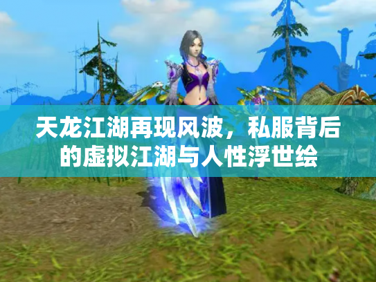 天龙江湖再现风波，私服背后的虚拟江湖与人性浮世绘