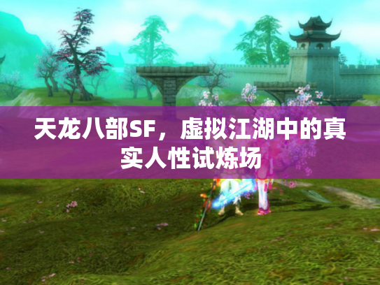 天龙八部SF，虚拟江湖中的真实人性试炼场