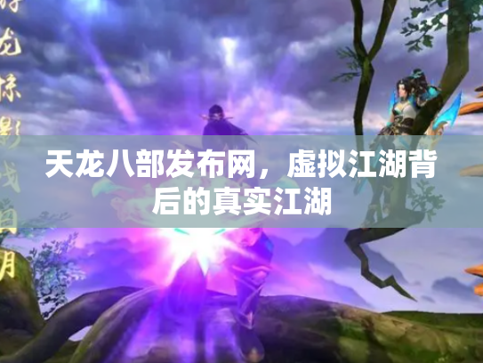 天龙八部发布网，虚拟江湖背后的真实江湖