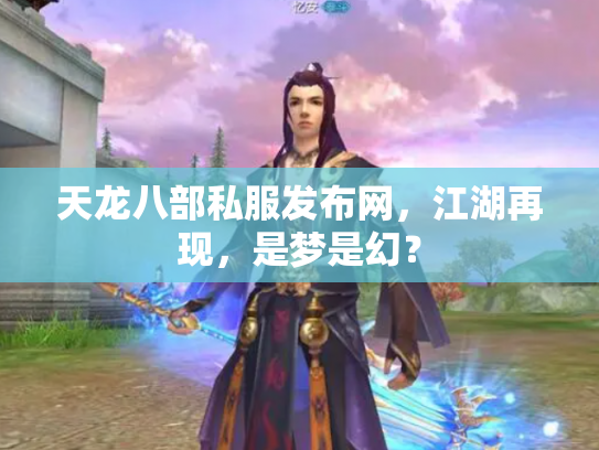 天龙八部私服发布网，江湖再现，是梦是幻？