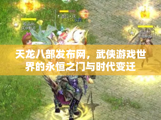 天龙八部发布网，武侠游戏世界的永恒之门与时代变迁
