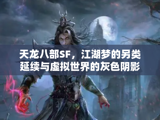 天龙八部SF，江湖梦的另类延续与虚拟世界的灰色阴影