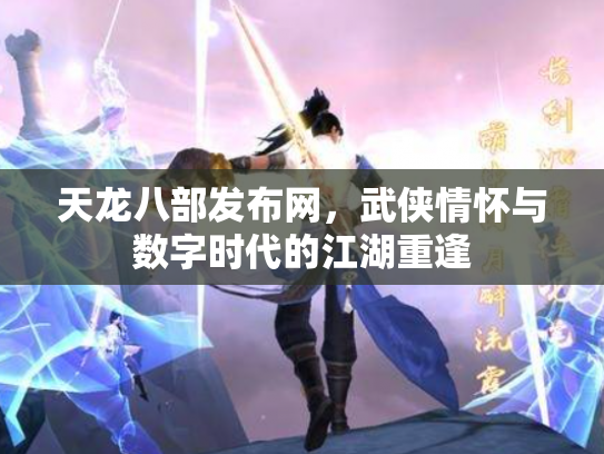 天龙八部发布网，武侠情怀与数字时代的江湖重逢