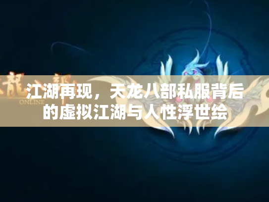 江湖再现，天龙八部私服背后的虚拟江湖与人性浮世绘