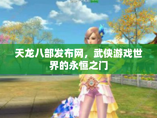 天龙八部发布网，武侠游戏世界的永恒之门