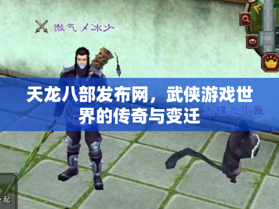 天龙八部发布网，武侠游戏世界的传奇与变迁