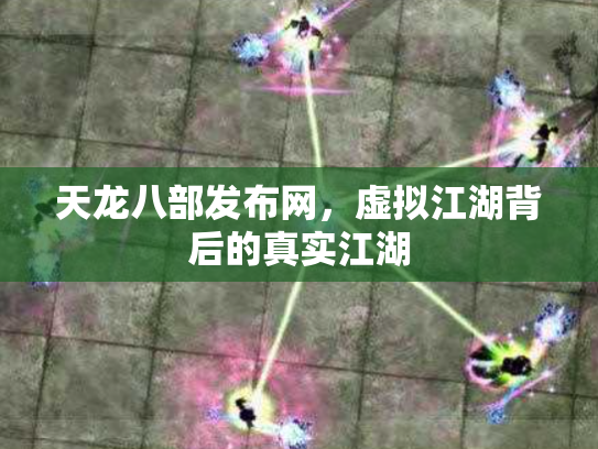 天龙八部发布网，虚拟江湖背后的真实江湖