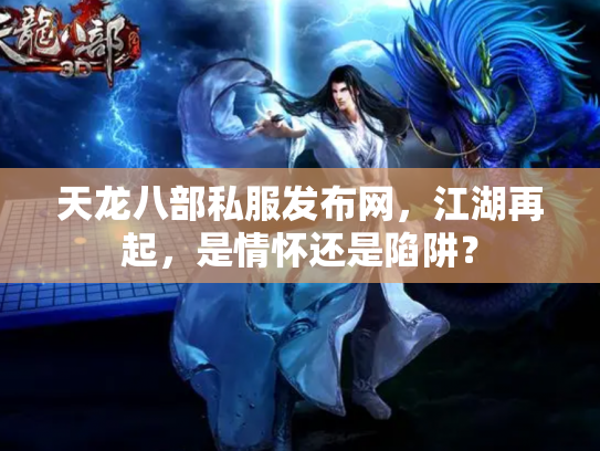 天龙八部私服发布网，江湖再起，是情怀还是陷阱？