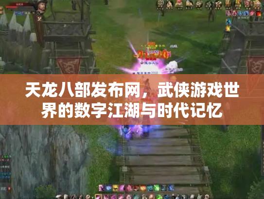 天龙八部发布网，武侠游戏世界的数字江湖与时代记忆