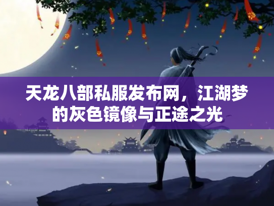天龙八部私服发布网，江湖梦的灰色镜像与正途之光