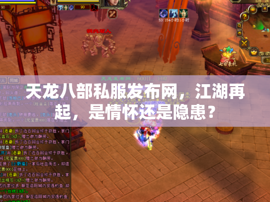 天龙八部私服发布网，江湖再起，是情怀还是隐患？