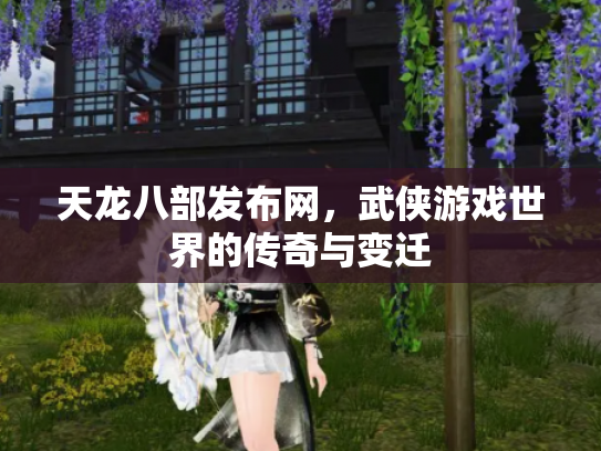 天龙八部发布网，武侠游戏世界的传奇与变迁