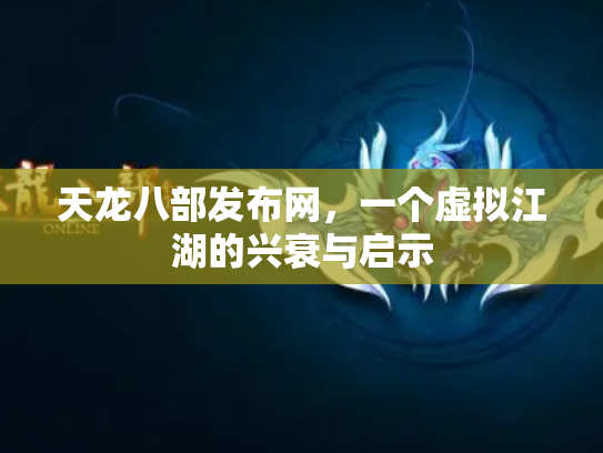 天龙八部发布网，一个虚拟江湖的兴衰与启示