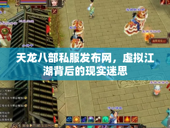天龙八部私服发布网，虚拟江湖背后的现实迷思
