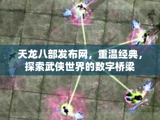天龙八部发布网，重温经典，探索武侠世界的数字桥梁