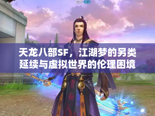天龙八部SF，江湖梦的另类延续与虚拟世界的伦理困境