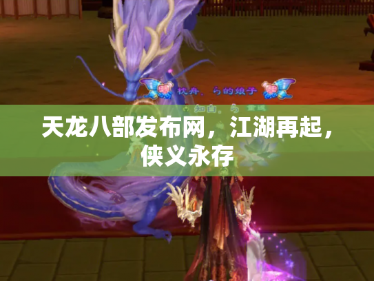天龙八部发布网，江湖再起，侠义永存