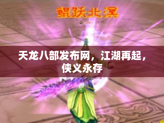 天龙八部发布网，江湖再起，侠义永存