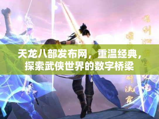 天龙八部发布网，重温经典，探索武侠世界的数字桥梁